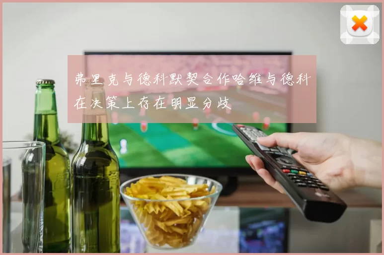 弗里克与德科默契合作哈维与德科在决策上存在明显分歧